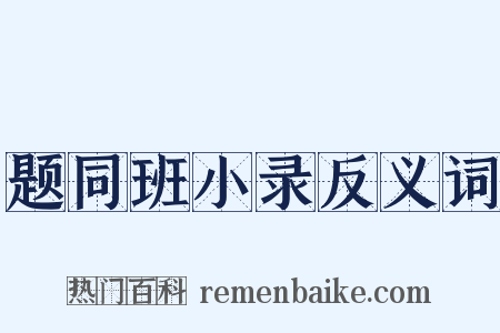 题同班小录反义词是什么意思的图片